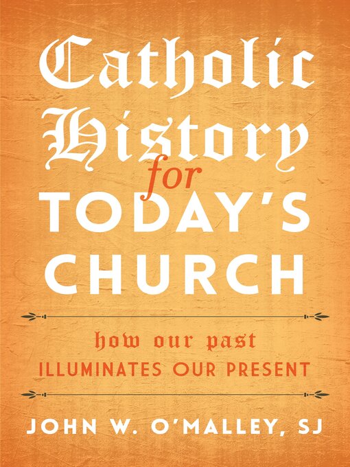 Title details for Catholic History for Today's Church by John W. O'Malley, SJ - Available